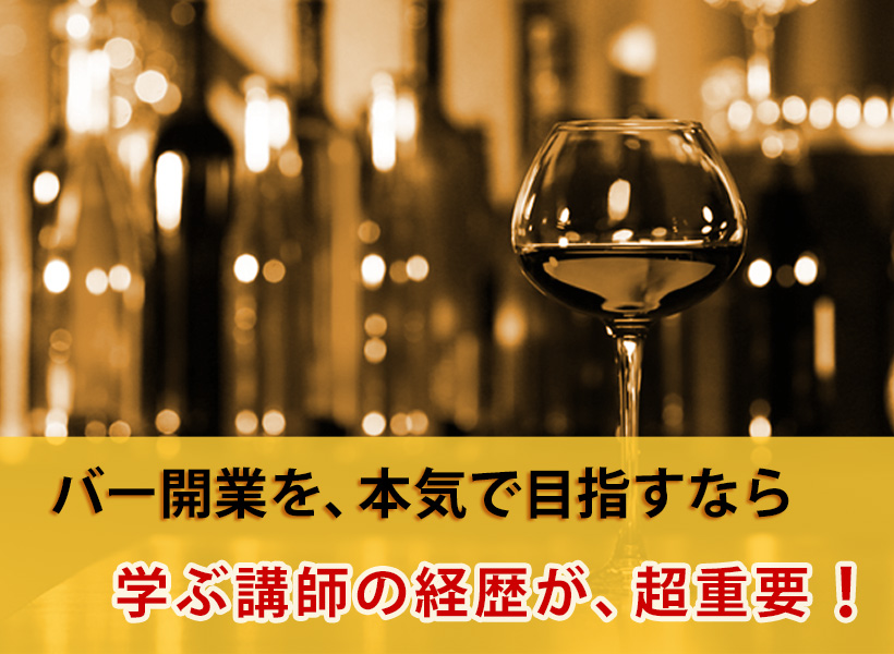 バー開業を、本気で目指すなら、学ぶ講師の経歴が、超重要！